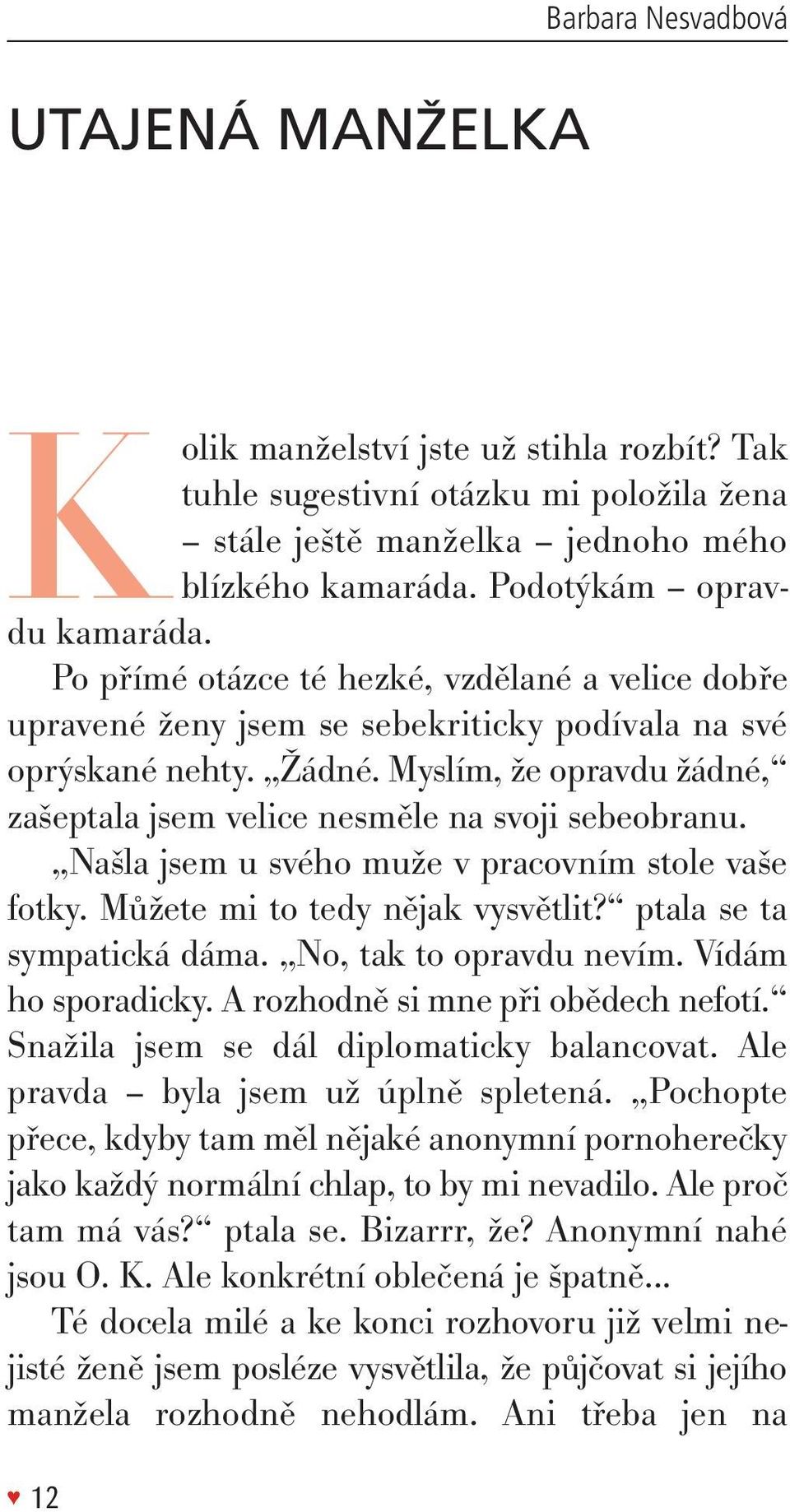 Myslím, že opravdu žádné, zašeptala jsem velice nesměle na svoji sebeobranu. našla jsem u svého muže v pracovním stole vaše fotky. Můžete mi to tedy nějak vysvětlit? ptala se ta sympatická dáma.