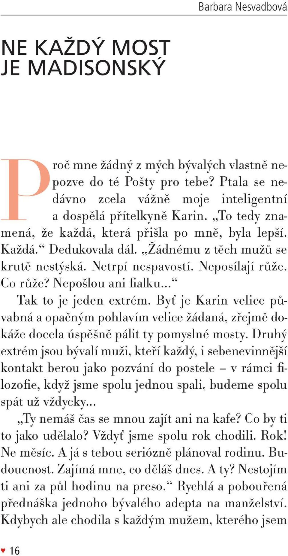 .. tak to je jeden extrém. Byť je karin velice půvabná a opačným pohlavím velice žádaná, zřejmě dokáže docela úspěšně pálit ty pomyslné mosty.