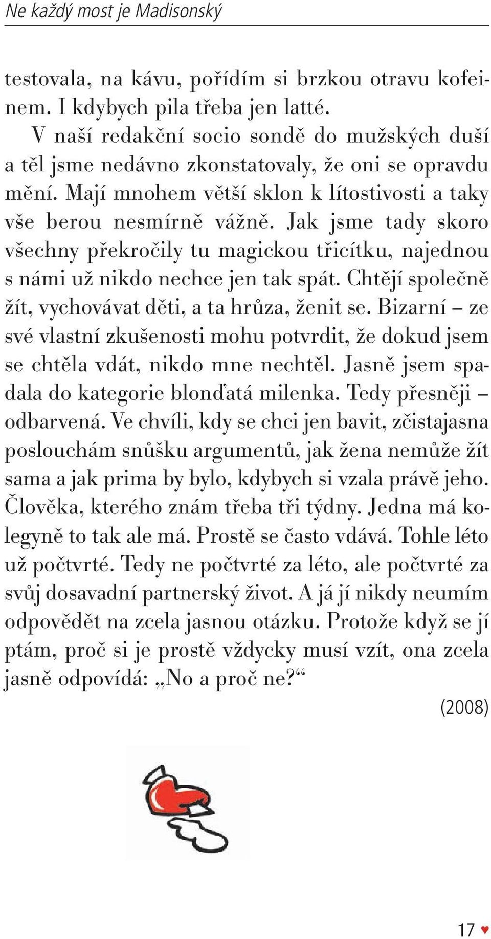 jak jsme tady skoro všechny překročily tu magickou třicítku, najednou s námi už nikdo nechce jen tak spát. Chtějí společně žít, vychovávat děti, a ta hrůza, ženit se.