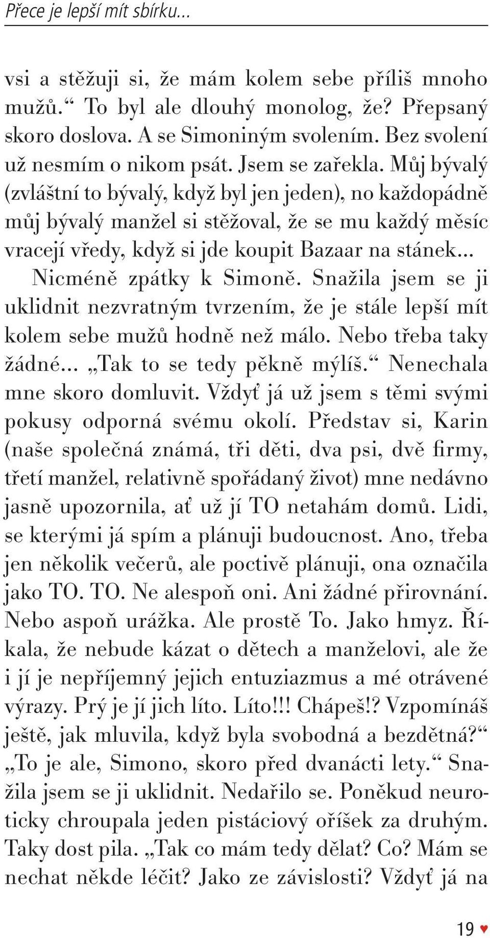 .. nicméně zpátky k simoně. snažila jsem se ji uklidnit nezvratným tvrzením, že je stále lepší mít kolem sebe mužů hodně než málo. nebo třeba taky žádné... tak to se tedy pěkně mýlíš.