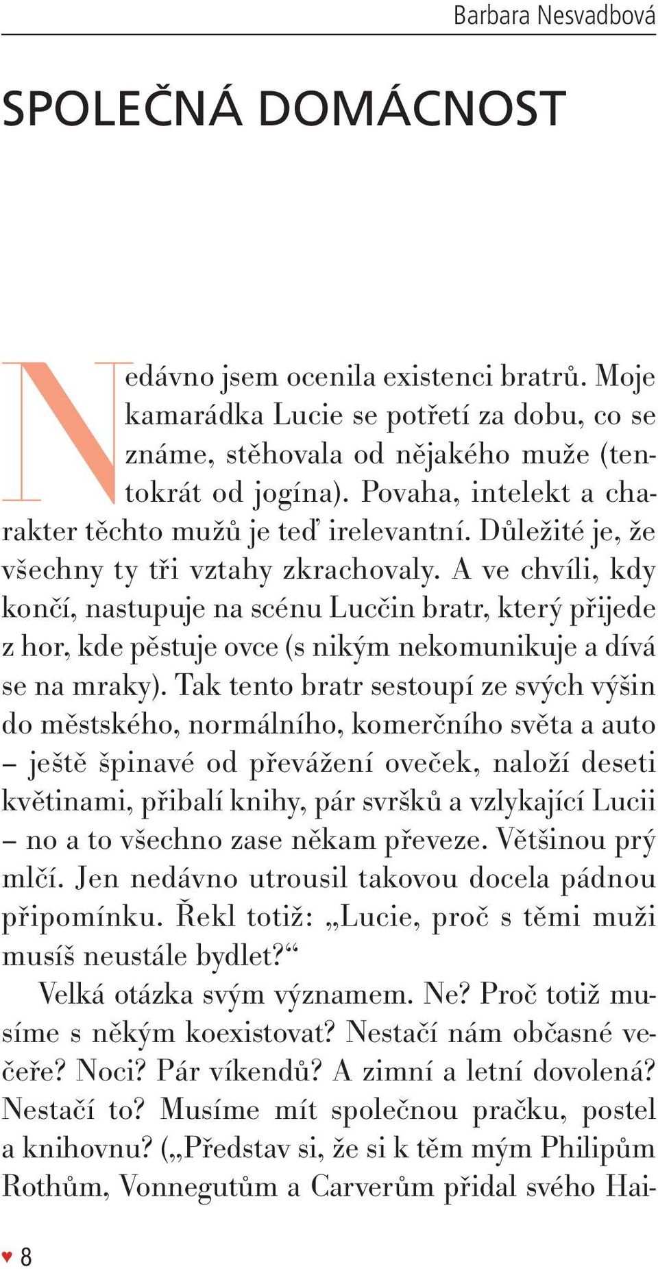 A ve chvíli, kdy končí, nastupuje na scénu lucčin bratr, který přijede z hor, kde pěstuje ovce (s nikým nekomunikuje a dívá se na mraky).