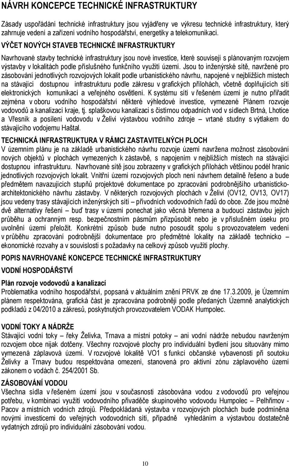 VÝČET NOVÝCH STAVEB TECHNICKÉ INFRASTRUKTURY Navrhované stavby technické infrastruktury jsou nové investice, které souvisejí s plánovaným rozvojem výstavby v lokalitách podle příslušného funkčního