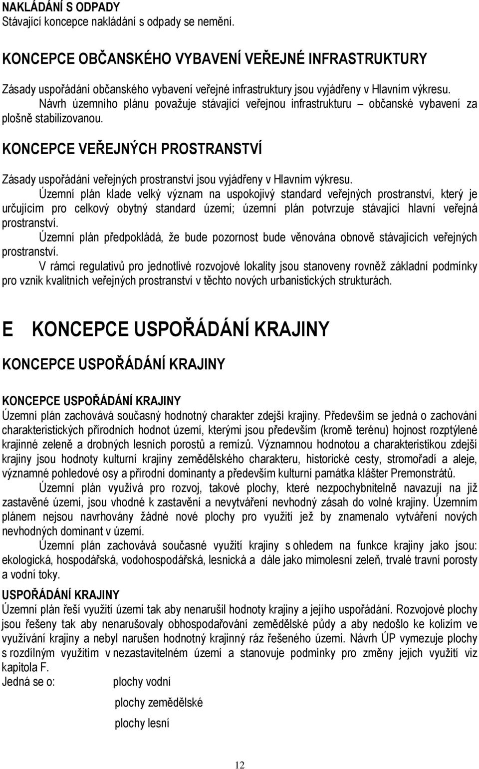 Návrh územního plánu považuje stávající veřejnou infrastrukturu občanské vybavení za plošně stabilizovanou.