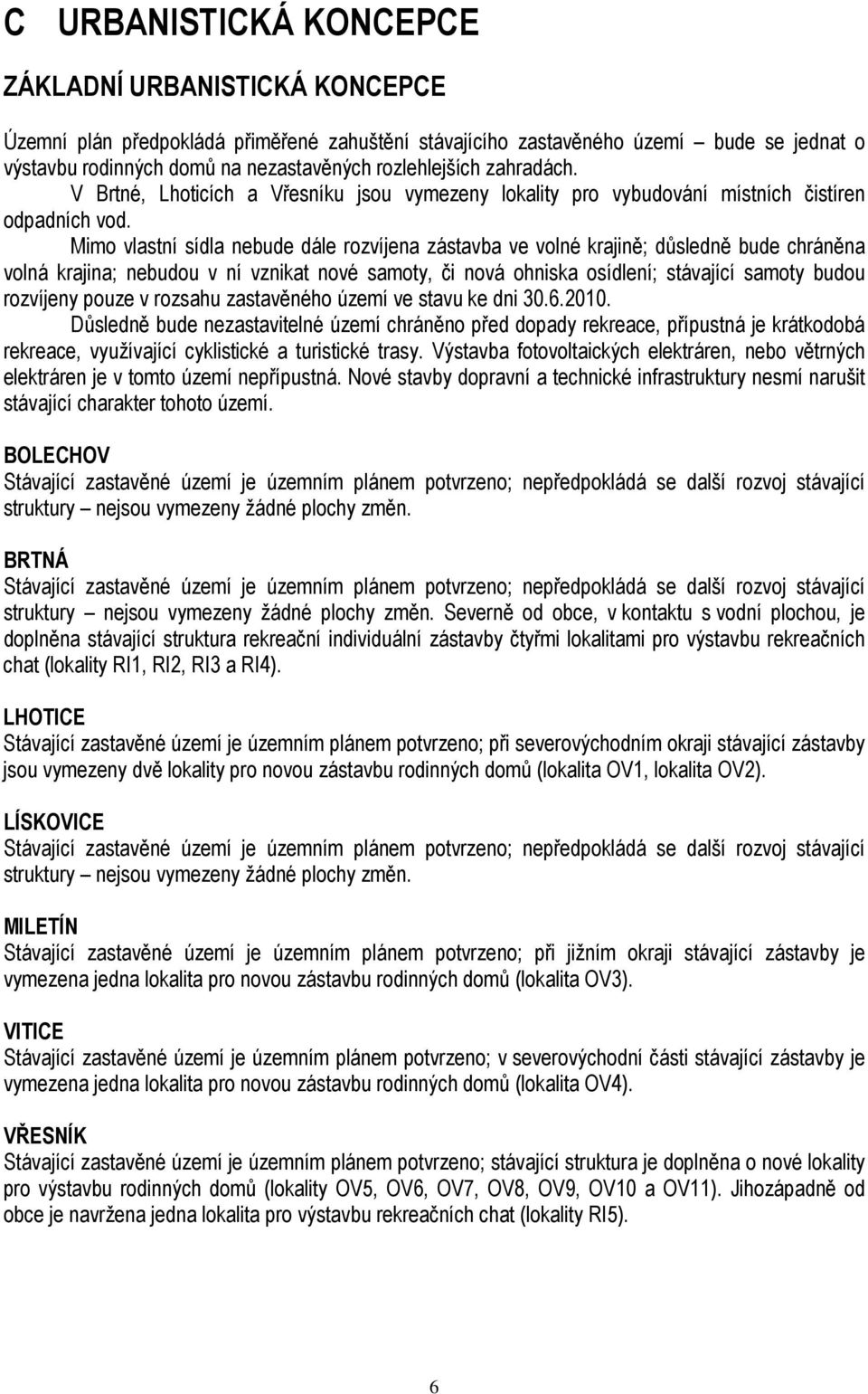 Mimo vlastní sídla nebude dále rozvíjena zástavba ve volné krajině; důsledně bude chráněna volná krajina; nebudou v ní vznikat nové samoty, či nová ohniska osídlení; stávající samoty budou rozvíjeny