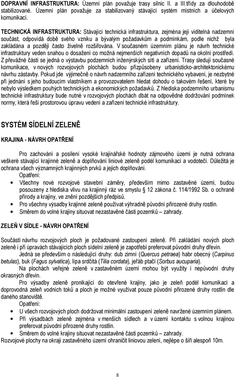 později často živelně rozšiřována. V současném územním plánu je návrh technické infrastruktury veden snahou o dosažení co možná nejmenších negativních dopadů na okolní prostředí.