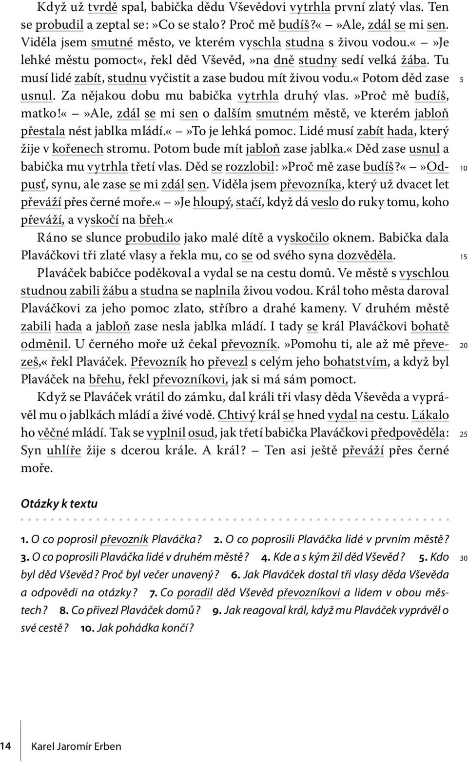 Tu musí lidé zabít, studnu vyčistit a zase budou mít živou vodu.«potom děd zase usnul. Za nějakou dobu mu babička vytrhla druhý vlas.»proč mě budíš, matko!