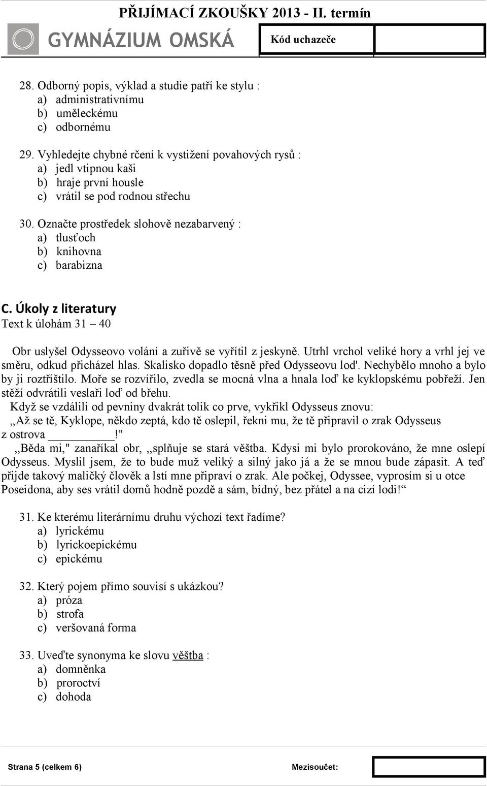 Označte prostředek slohově nezabarvený : a) tlusťoch b) knihovna c) barabizna C. Úkoly z literatury Text k úlohám 31 40 Obr uslyšel Odysseovo volání a zuřivě se vyřítil z jeskyně.