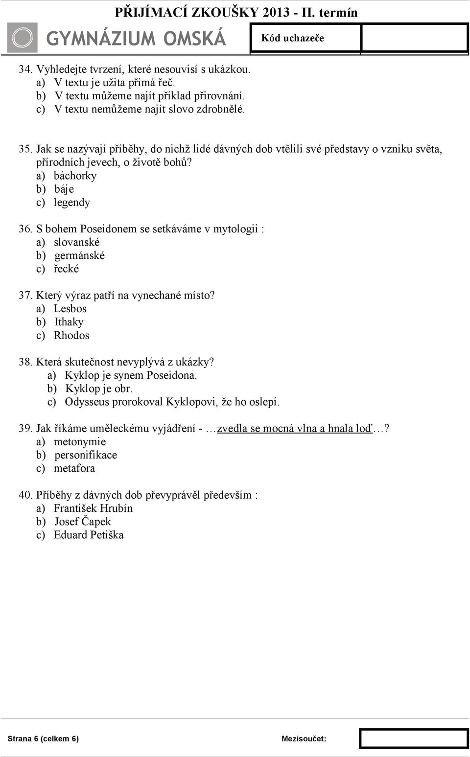S bohem Poseidonem se setkáváme v mytologii : a) slovanské b) germánské c) řecké 37. Který výraz patří na vynechané místo? a) Lesbos b) Ithaky c) Rhodos 38. Která skutečnost nevyplývá z ukázky?