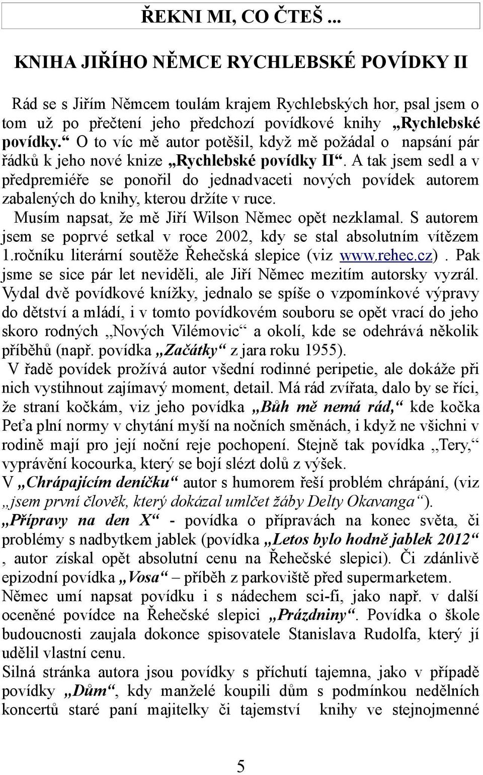 A tak jsem sedl a v předpremiéře se ponořil do jednadvaceti nových povídek autorem zabalených do knihy, kterou držíte v ruce. Musím napsat, že mě Jiří Wilson Němec opět nezklamal.