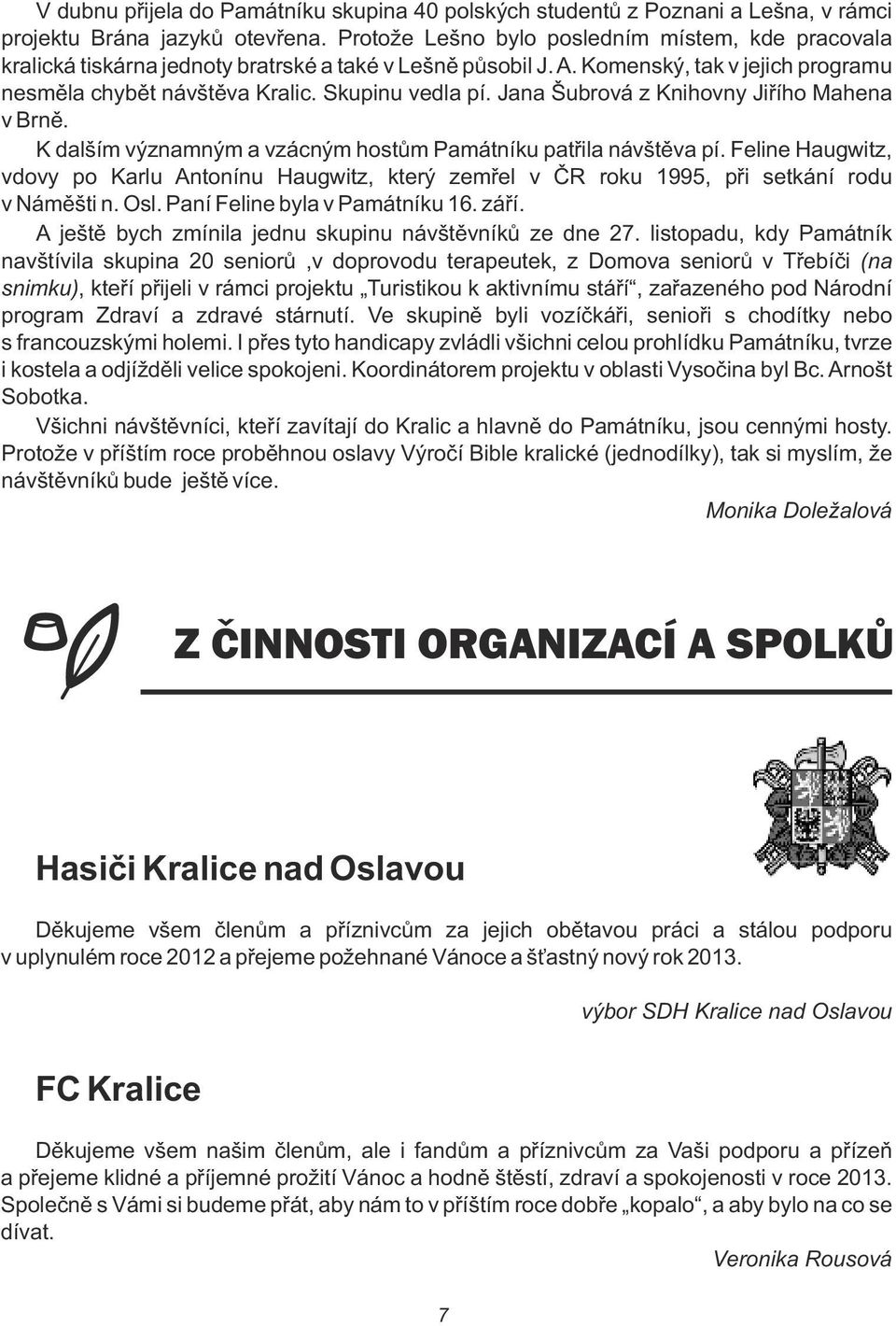 Jana Šubrová z Knihovny Jiřího Mahena v Brně. K dalším významným a vzácným hostům Památníku patřila návštěva pí.