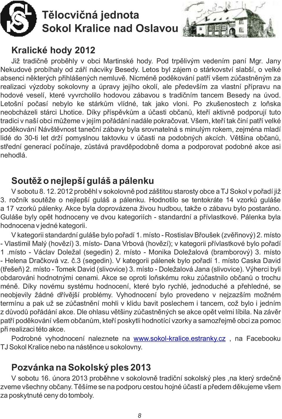 Nicméně poděkování patří všem zúčastněným za realizaci výzdoby sokolovny a úpravy jejího okolí, ale především za vlastní přípravu na hodové veselí, které vyvrcholilo hodovou zábavou s tradičním