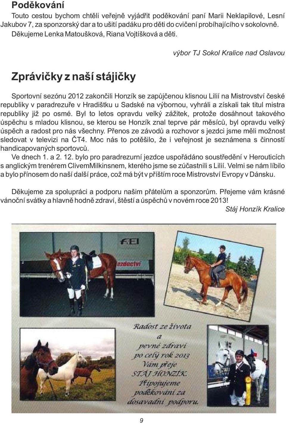 výbor TJ Sokol Kralice nad Oslavou Zprávičky z naší stájičky Sportovní sezónu 2012 zakončili Honzík se zapůjčenou klisnou Lilií na Mistrovství české republiky v paradrezuře v Hradištku u Sadské na