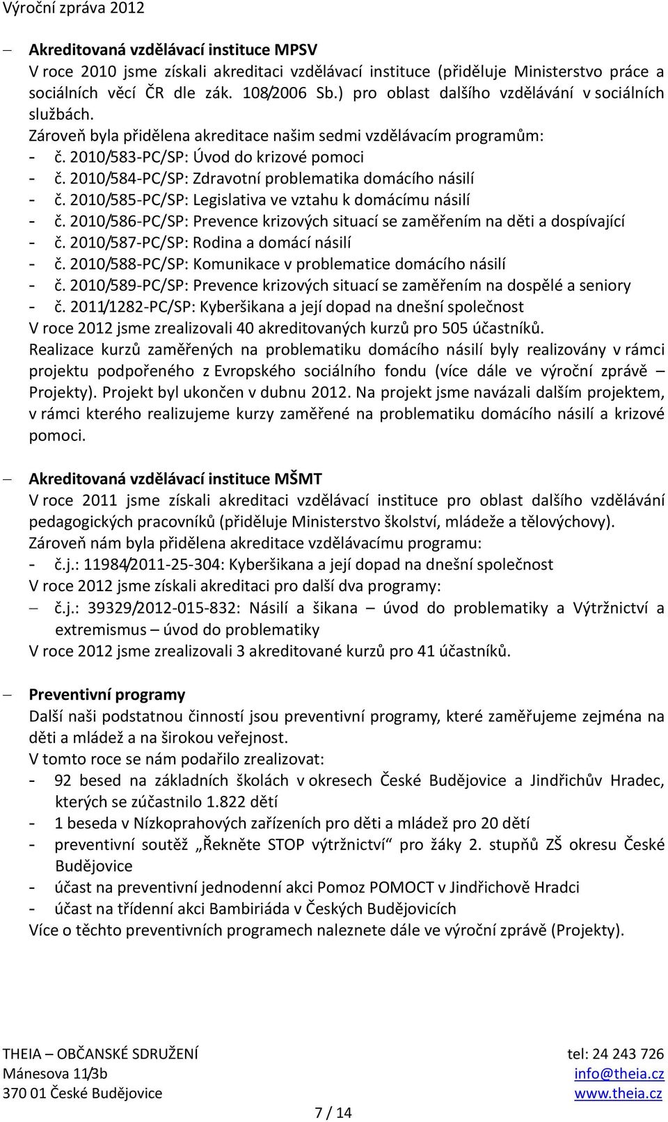 2010/584-PC/SP: Zdravotní problematika domácího násilí - č. 2010/585-PC/SP: Legislativa ve vztahu k domácímu násilí - č.