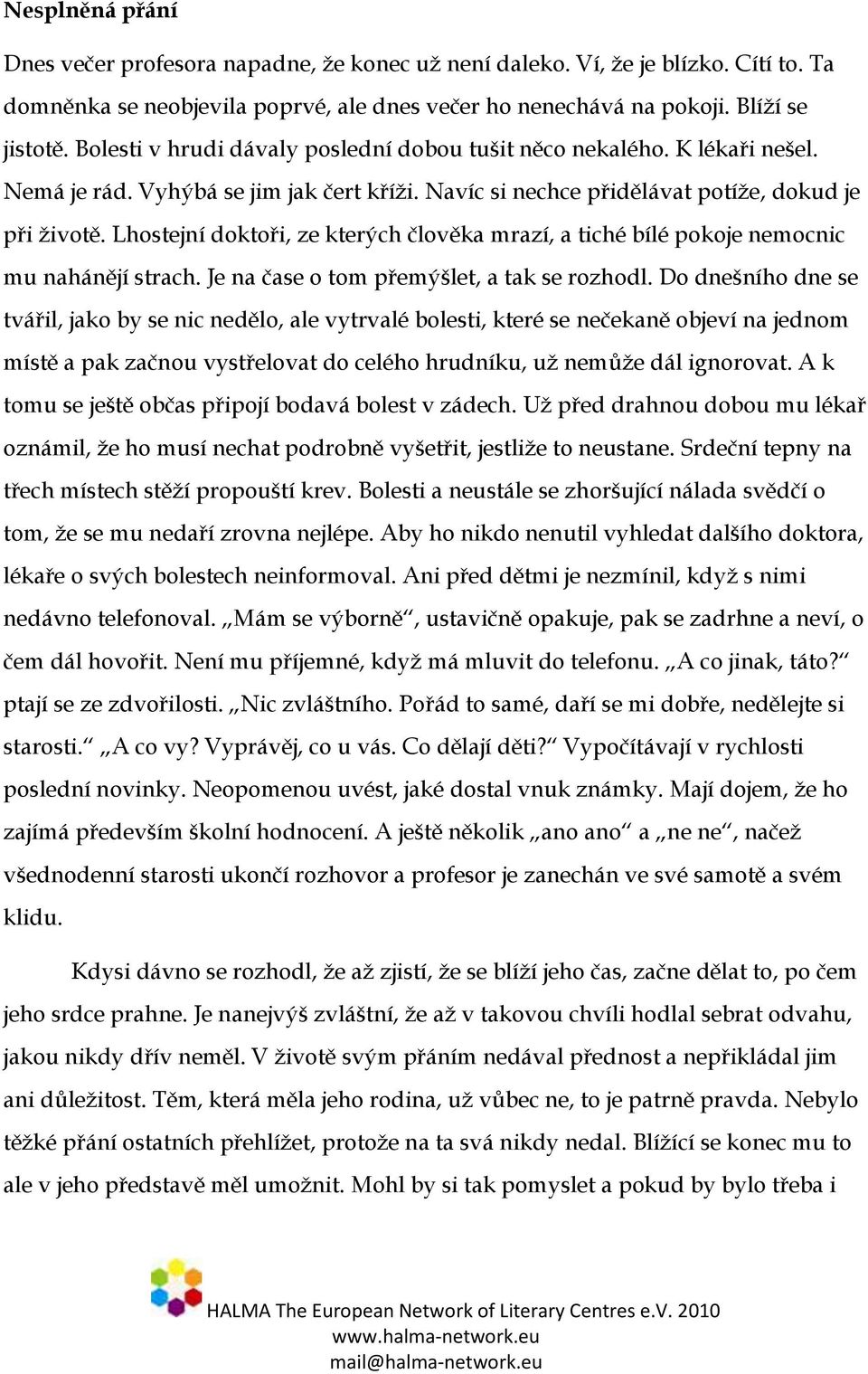 Lhostejní doktoři, ze kterých člověka mrazí, a tiché bílé pokoje nemocnic mu nahánějí strach. Je na čase o tom přemýšlet, a tak se rozhodl.