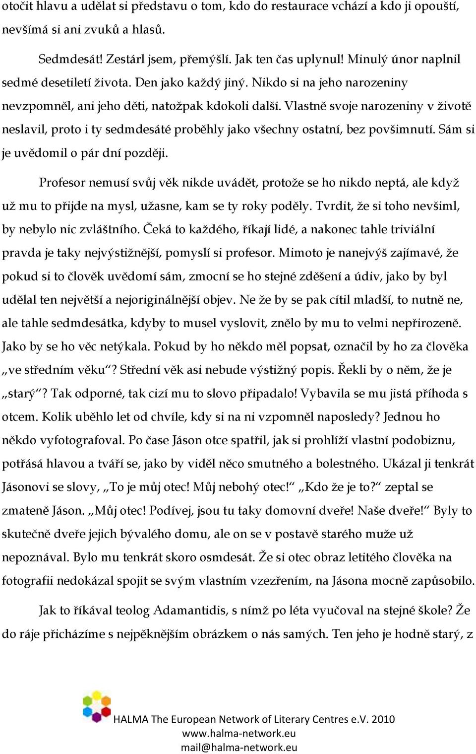 Vlastně svoje narozeniny v životě neslavil, proto i ty sedmdesáté proběhly jako všechny ostatní, bez povšimnutí. Sám si je uvědomil o pár dní později.