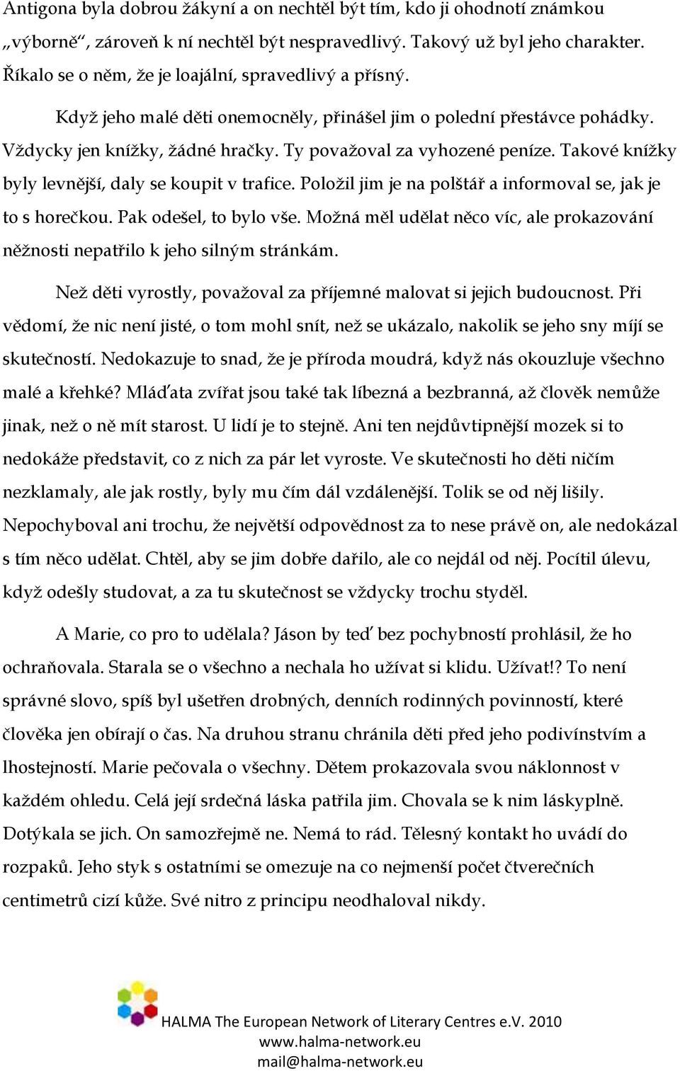 Takové knížky byly levnější, daly se koupit v trafice. Položil jim je na polštář a informoval se, jak je to s horečkou. Pak odešel, to bylo vše.