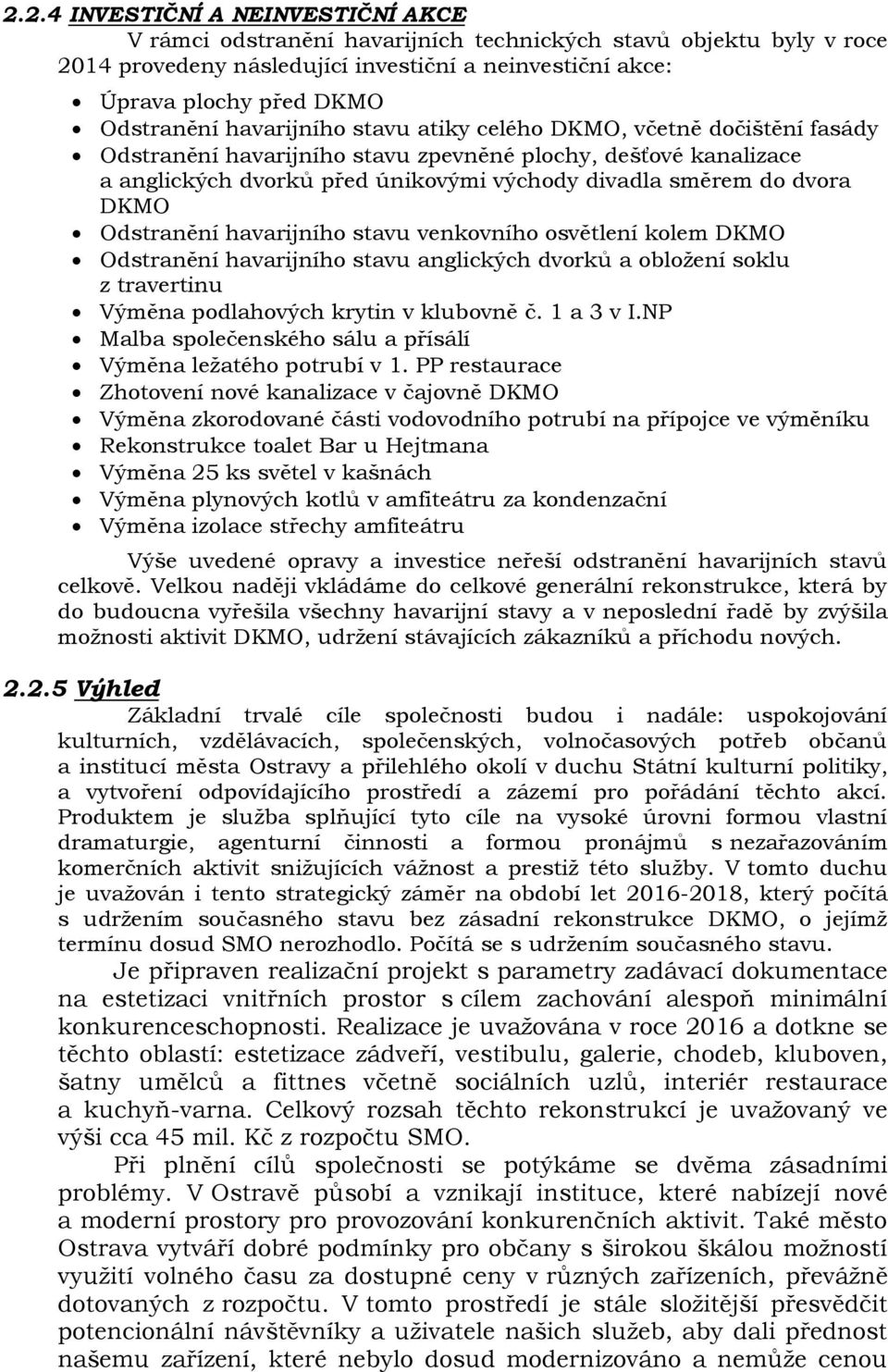 Odstranění havarijního stavu venkovního osvětlení kolem DKMO Odstranění havarijního stavu anglických dvorků a obložení soklu z travertinu Výměna podlahových krytin v klubovně č. 1 a 3 v I.