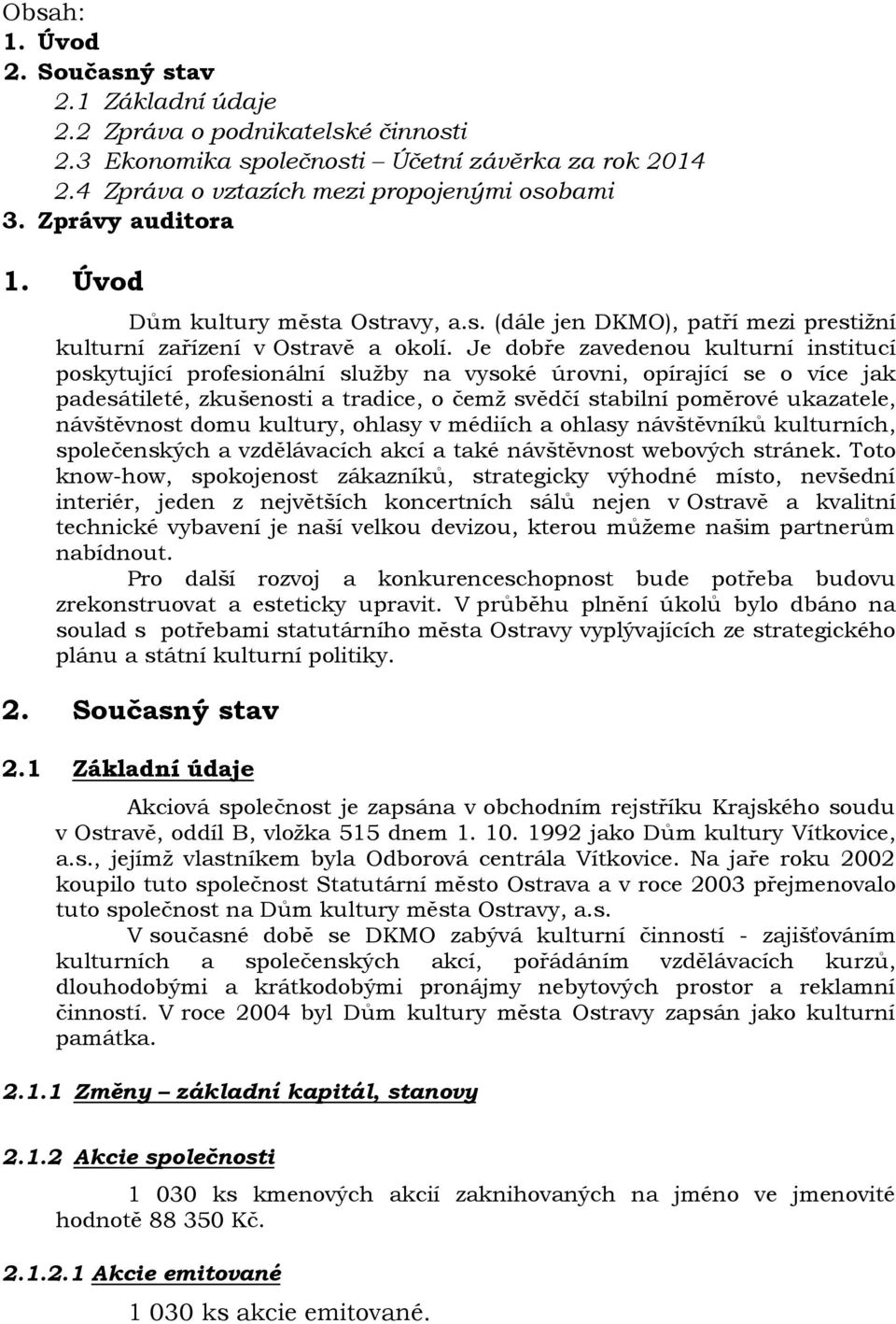 Je dobře zavedenou kulturní institucí poskytující profesionální služby na vysoké úrovni, opírající se o více jak padesátileté, zkušenosti a tradice, o čemž svědčí stabilní poměrové ukazatele,