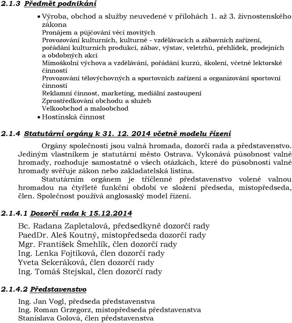 prodejních a obdobných akcí Mimoškolní výchova a vzdělávání, pořádání kurzů, školení, včetně lektorské činnosti Provozování tělovýchovných a sportovních zařízení a organizování sportovní činností