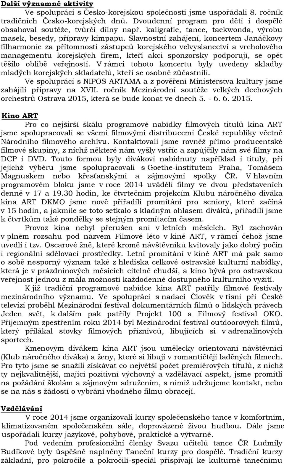 Slavnostní zahájení, koncertem Janáčkovy filharmonie za přítomnosti zástupců korejského velvyslanectví a vrcholového managementu korejských firem, kteří akci sponzorsky podporují, se opět těšilo