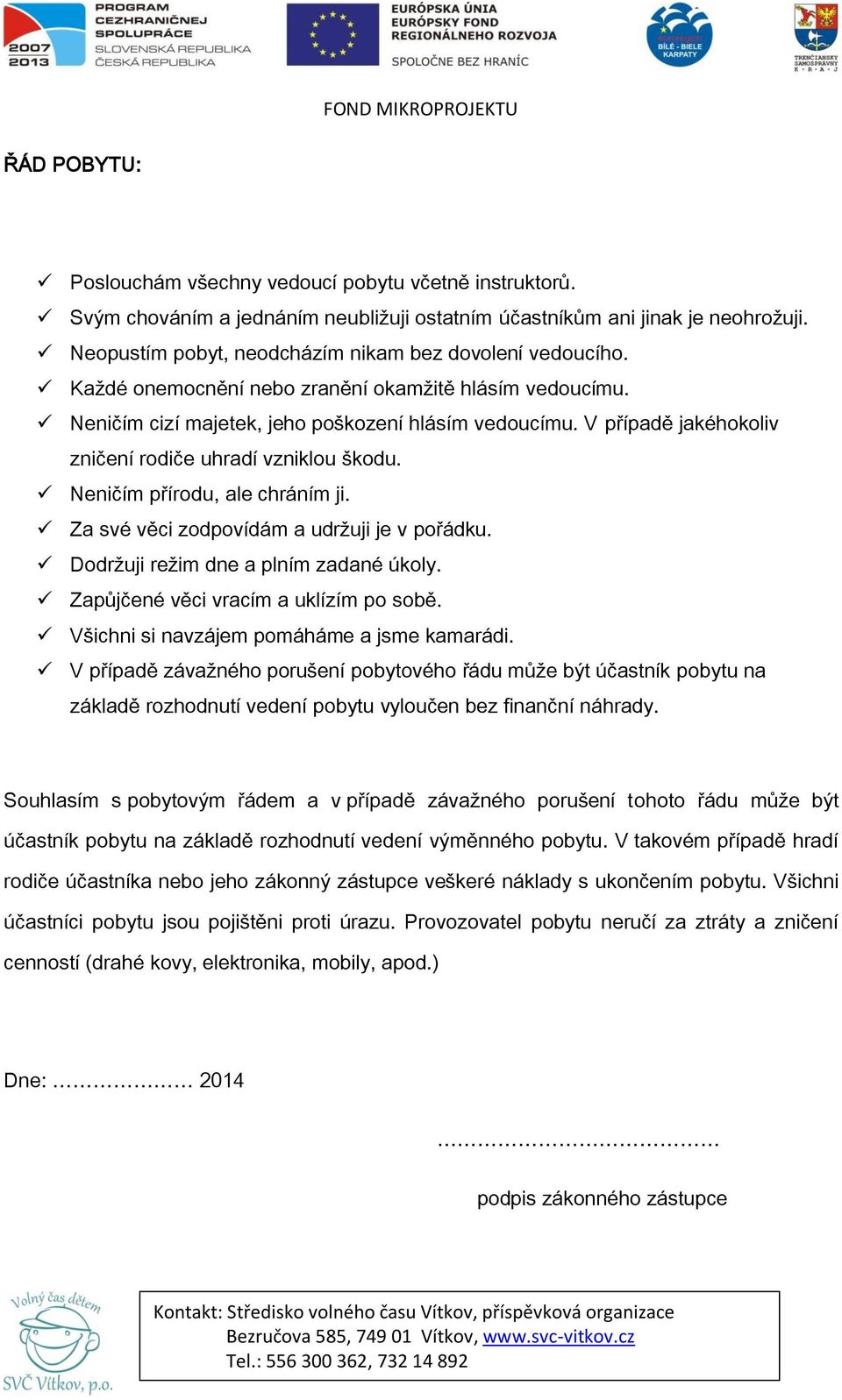 V případě jakéhokoliv zničení rodiče uhradí vzniklou škodu. Neničím přírodu, ale chráním ji. Za své věci zodpovídám a udržuji je v pořádku. Dodržuji režim dne a plním zadané úkoly.