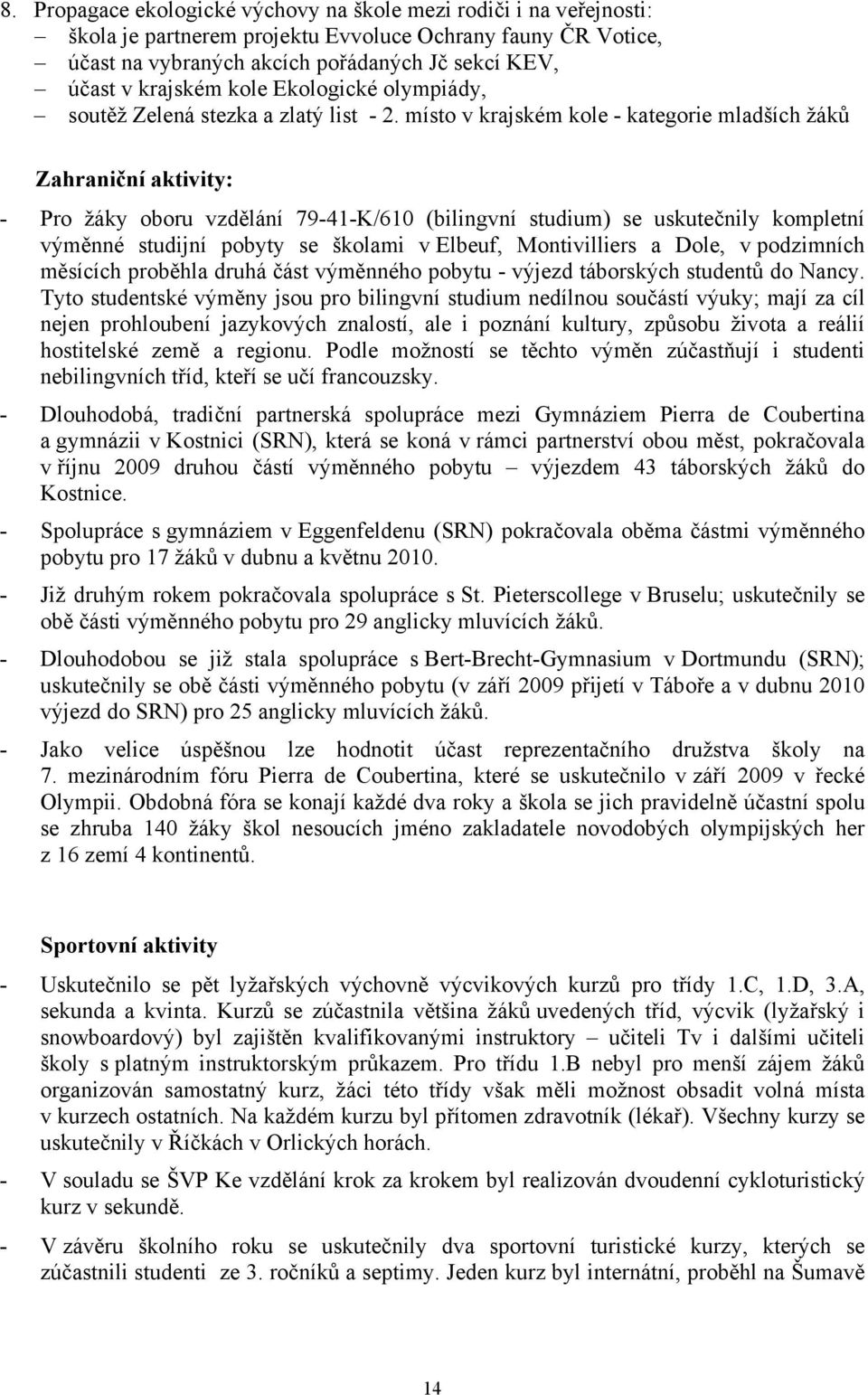 místo v krajském kole - kategorie mladších žáků Zahraniční aktivity: - Pro žáky oboru vzdělání 79-41-K/610 (bilingvní studium) se uskutečnily kompletní výměnné studijní pobyty se školami v Elbeuf,