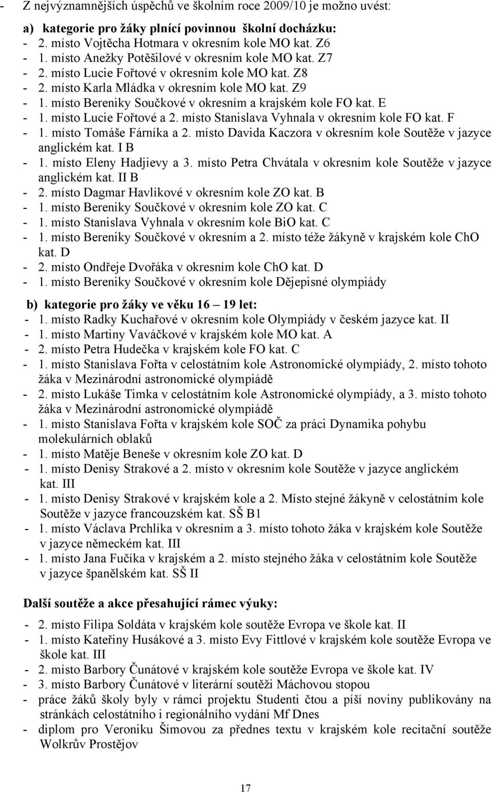 místo Bereniky Součkové v okresním a krajském kole FO kat. E - 1. místo Lucie Fořtové a 2. místo Stanislava Vyhnala v okresním kole FO kat. F - 1. místo Tomáše Fárníka a 2.