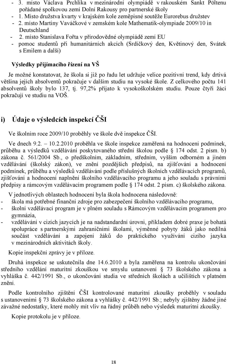 místo Stanislava Fořta v přírodovědné olympiádě zemí EU - pomoc studentů při humanitárních akcích (Srdíčkový den, Květinový den, Svátek s Emilem a další) Výsledky přijímacího řízení na VŠ Je možné