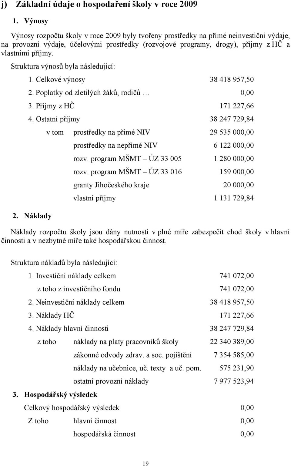 Struktura výnosů byla následující: 1. Celkové výnosy 38 418 957,50 2. Poplatky od zletilých žáků, rodičů 0,00 3. Příjmy z HČ 171 227,66 4.