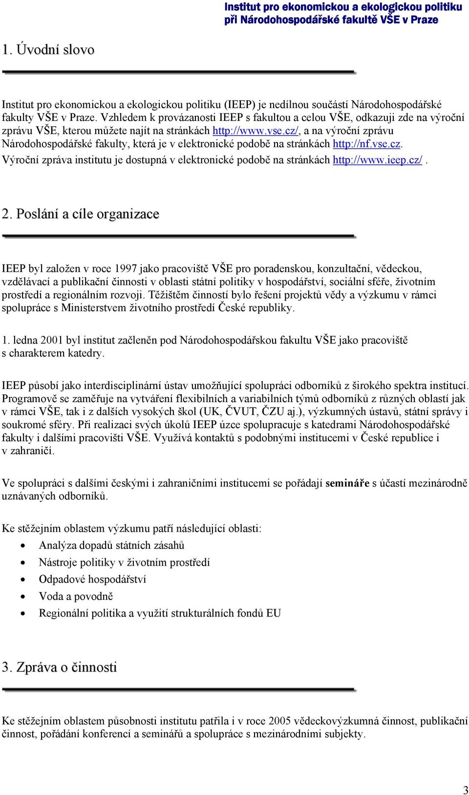 cz/, a na výroční zprávu Národohospodářské fakulty, která je v elektronické podobě na stránkách http://nf.vse.cz. Výroční zpráva institutu je dostupná v elektronické podobě na stránkách http://www.