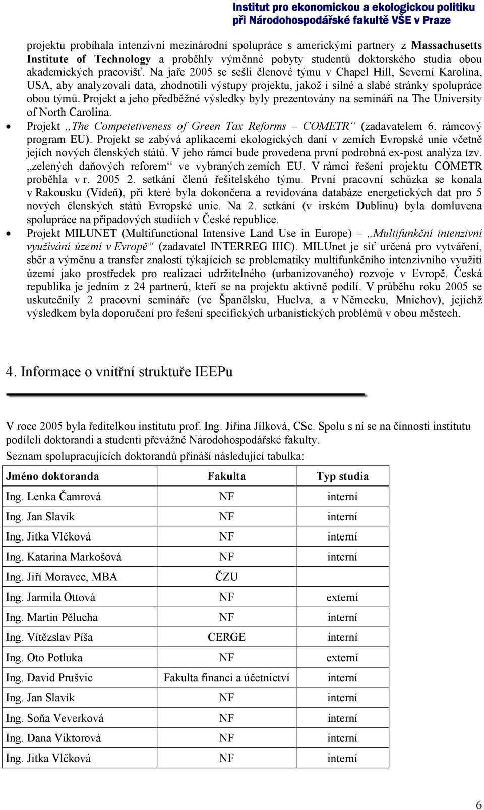 Projekt a jeho předběžné výsledky byly prezentovány na semináři na The University of North Carolina. Projekt The Competetiveness of Green Tax Reforms COMETR (zadavatelem 6. rámcový program EU).