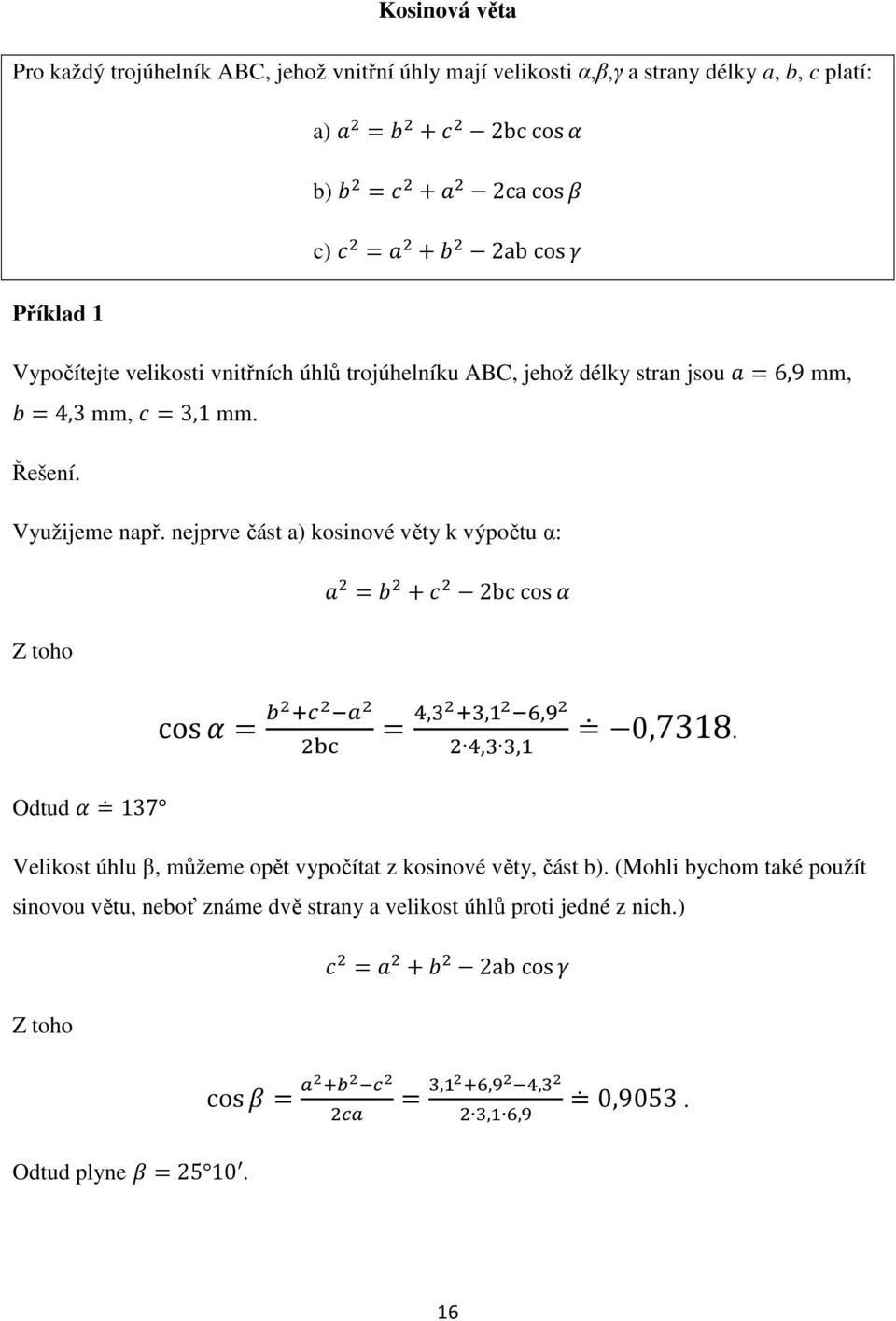 nejprve část a) kosinové věty k výpočtu α: 2bc cos Z toho cos,,,,, 0,7318.