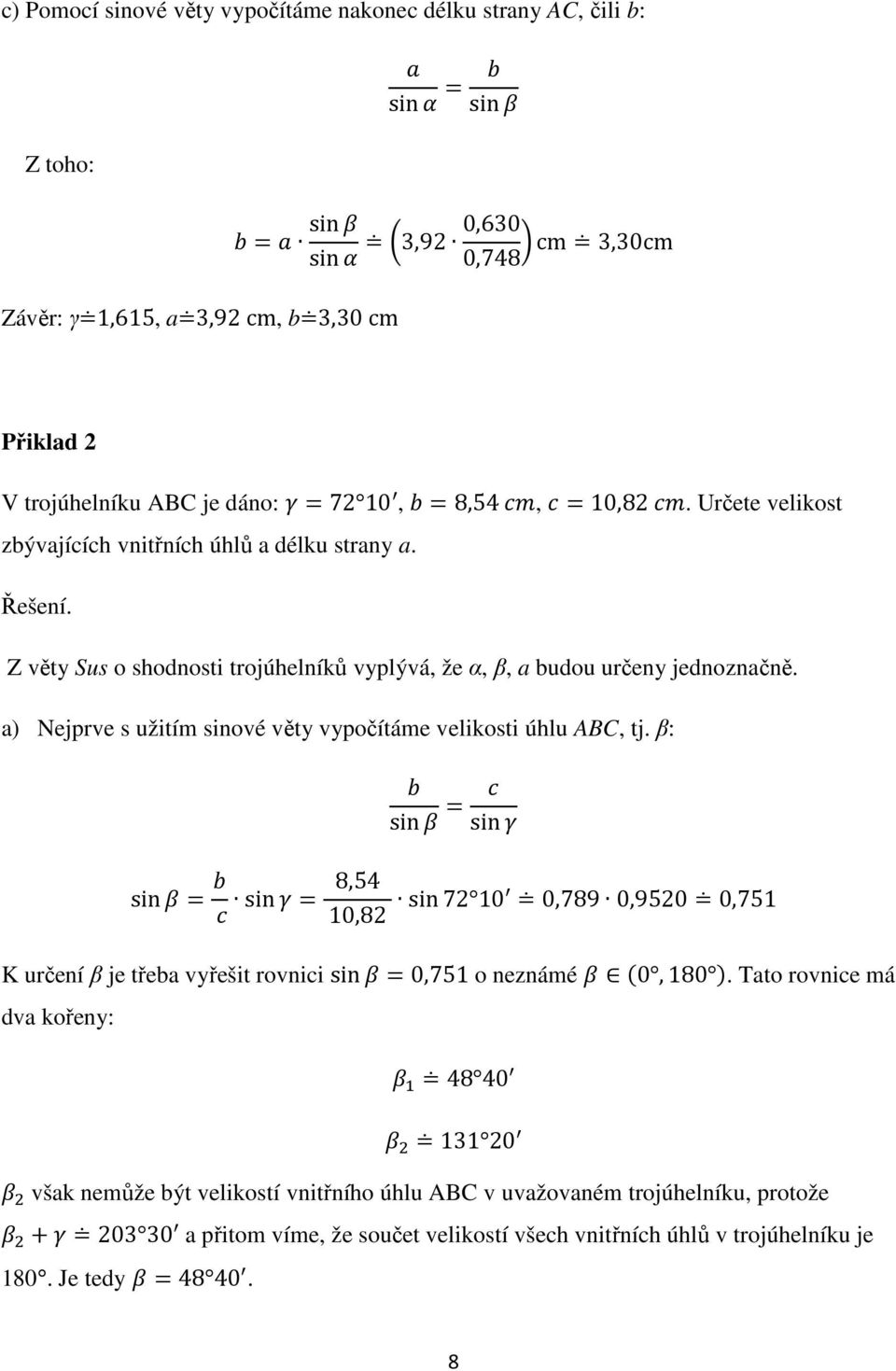 a) Nejprve s užitím sinové věty vypočítáme velikosti úhlu ABC, tj. β: sin sin sin sin 8,54 10,82 sin72 10 0,789 0,9520 0,751 K určení β je třeba vyřešit rovnici sin0,751 o neznámé 0,180.