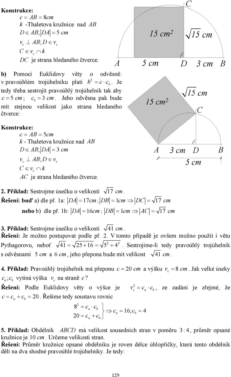 čtvere Příklad: Sestrjme úsečku veliksti 17 m Řešení: uď a) dle př 1a: DA = 17m ; DB = 1m DC = 17 m ne ) dle př 1: DA = 16m ; DB = 1m AC = 17 m 3 Příklad: Sestrjme úsečku veliksti 41 m Řešení: Je mžn