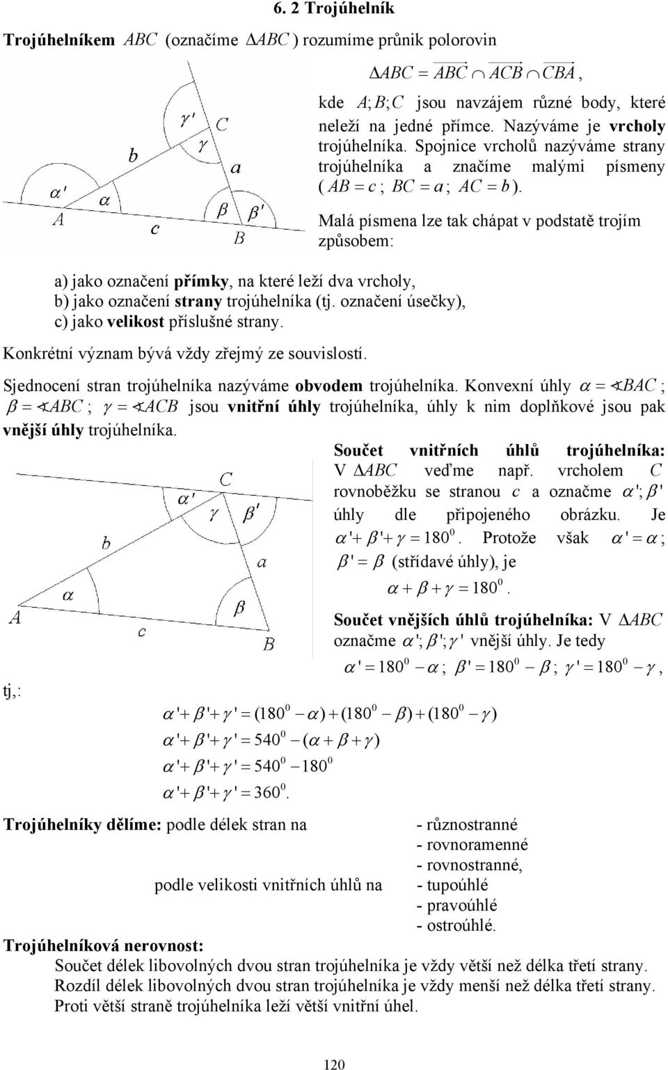 trjúhelníka a značíme malými písmeny ( AB = ; BC = a; AC = ) Malá písmena lze tak hápat v pdstatě trjím způsem: Sjednení stran trjúhelníka nazýváme vdem trjúhelníka Knvexní úhly α = BAC ; β = ABC ; γ