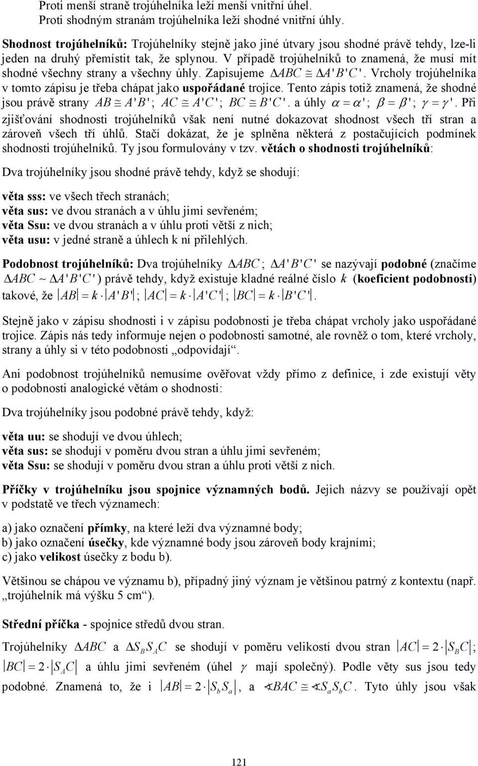 uspřádané trjie Tent zápis ttiž znamená, že shdné jsu právě strany AB A' B ' ; AC A' C '; BC B' C' a úhly α = α ' ; β = β ' ; γ = γ ' Při zjišťvání shdnsti trjúhelníků však není nutné dkazvat shdnst