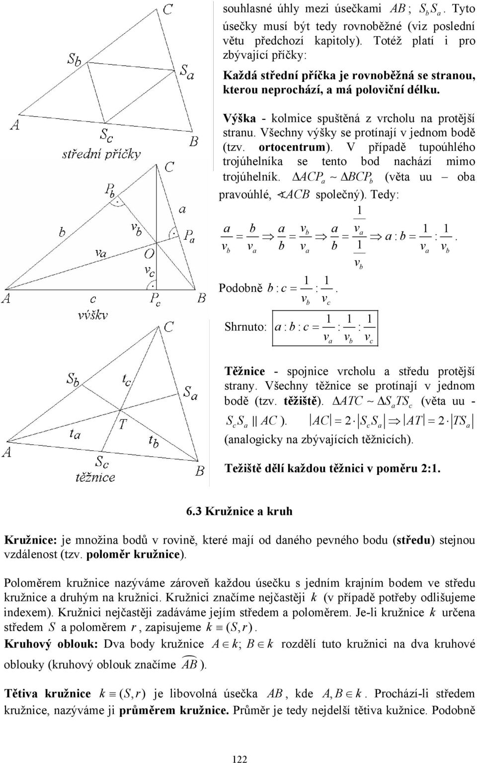 pravúhlé, ACB splečný) Tedy: 1 a a v a va 1 1 = = = a: = : v 1 va va va v v 1 1 Pdně : = : v v Shrnut: 1 1 1 a: : = : : v v v a Těžnie - spjnie vrhlu a středu prtější strany Všehny těžnie se prtínají