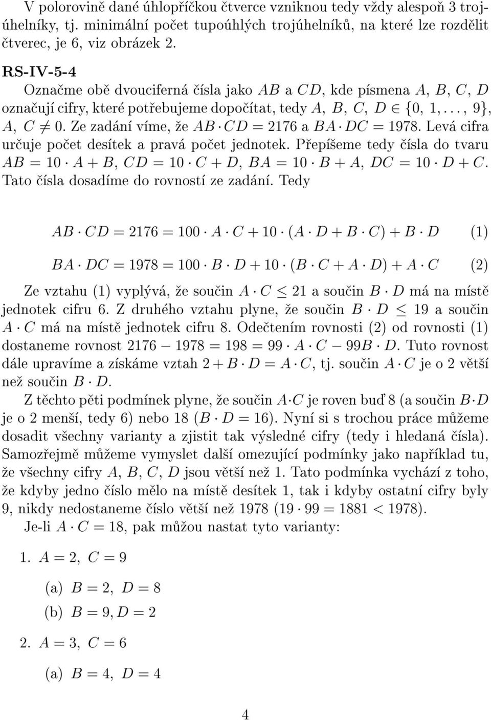 Ze zadání víme, ¾e AB CD = 2176 a BA DC = 1978. Levá cifra urèuje poèet desítek a pravá poèet jednotek. Pøepí¹eme tedy èísla do tvaru AB = 10 A + B, CD = 10 C + D, BA = 10 B + A, DC = 10 D + C.