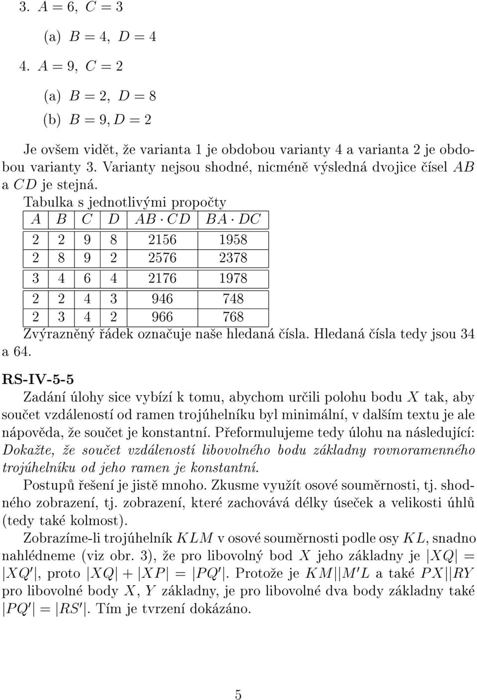 Tabulka s jednotlivými propoèty A B C D AB CD BA DC 2 2 9 8 2156 1958 2 8 9 2 2576 2378 3 4 6 4 2176 1978 2 2 4 3 946 748 2 3 4 2 966 768 Zvýraznìný øádek oznaèuje na¹e hledaná èísla.