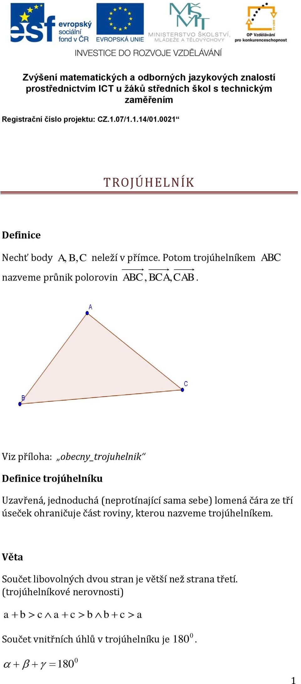 Viz příloha: obecny_trojuhelnik Definice trojúhelníku Uzavřená, jednoduchá (neprotínající sama sebe) lomená čára ze