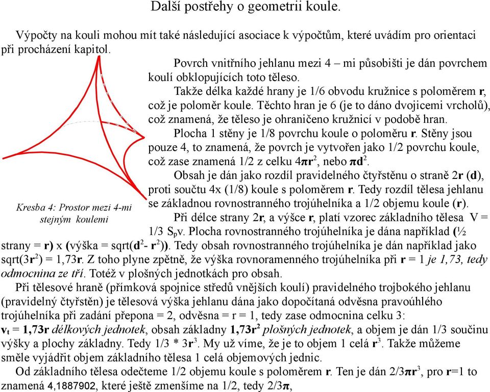 Těchto hran je 6 (je to dáno dvojicemi vrcholů), což znamená, že těleso je ohraničeno kružnicí v podobě hran. Plocha 1 stěny je 1/8 povrchu koule o poloměru r.