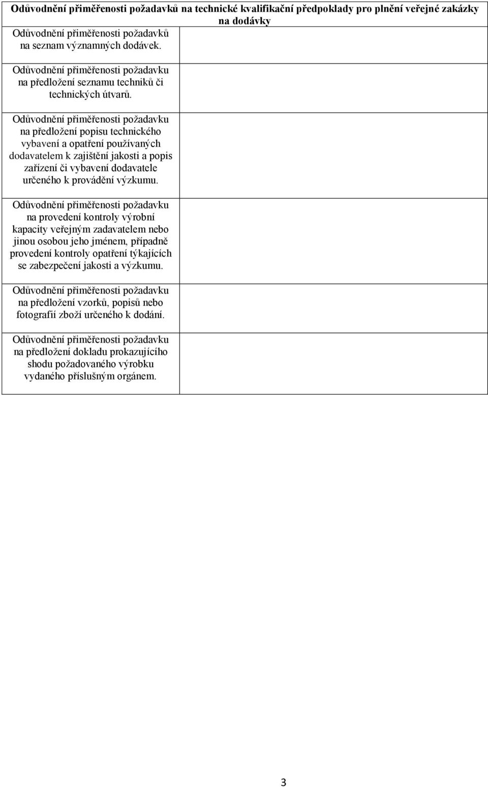 na předložení popisu technického vybavení a opatření používaných dodavatelem k zajištění jakosti a popis zařízení či vybavení dodavatele určeného k provádění výzkumu.