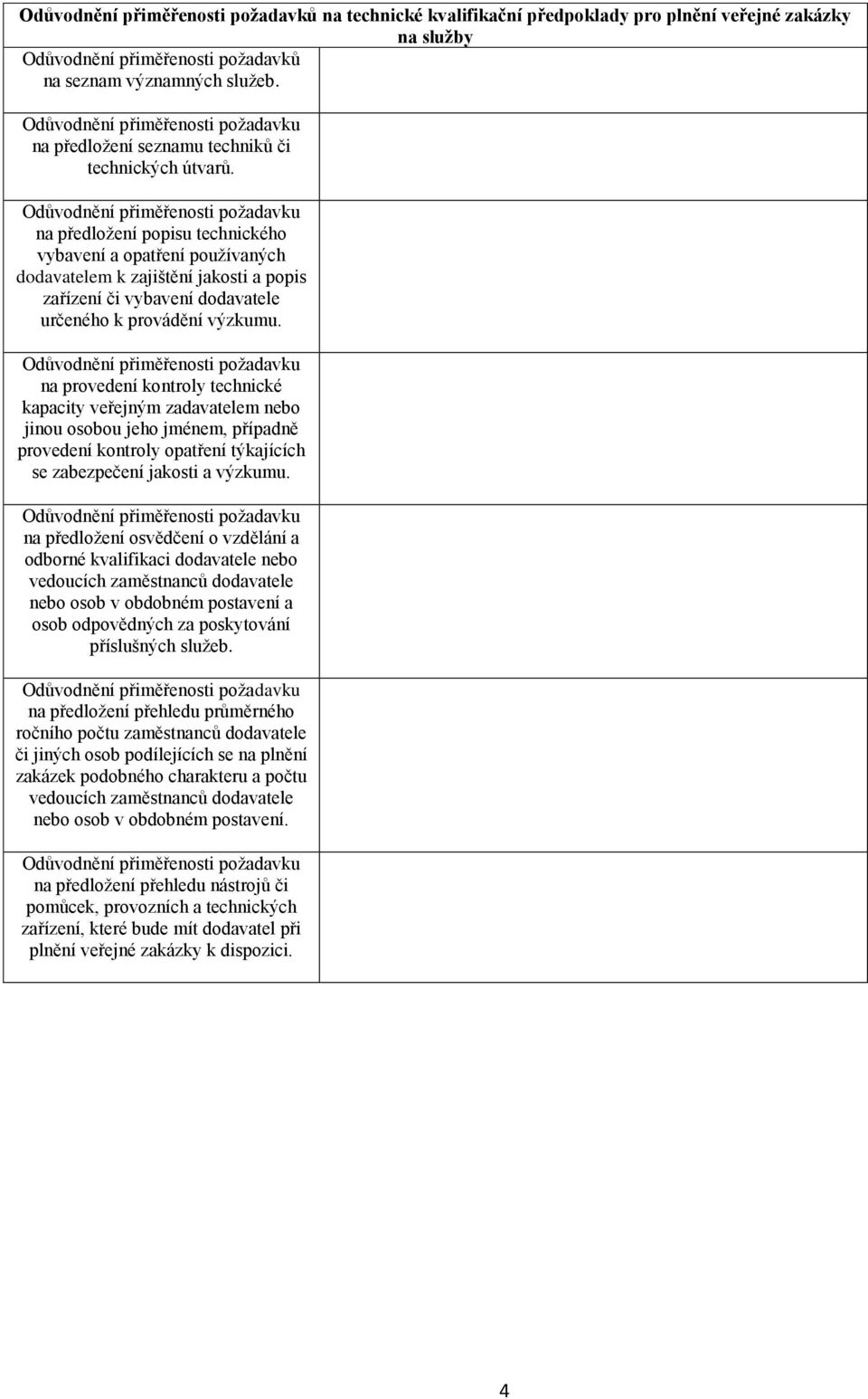 na předložení popisu technického vybavení a opatření používaných dodavatelem k zajištění jakosti a popis zařízení či vybavení dodavatele určeného k provádění výzkumu.