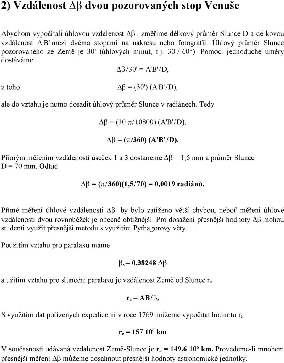 Pomocí jednoduché úměry dostáváme 30' = A'B' / D, z toho = ( ') (A'B' / D), ale do vztahu je nutno dosadit úhlový průměr Slunce v radiánech. Tedy = (30 / 10800) (A'B' / D), = ( /360) (A'B' / D).