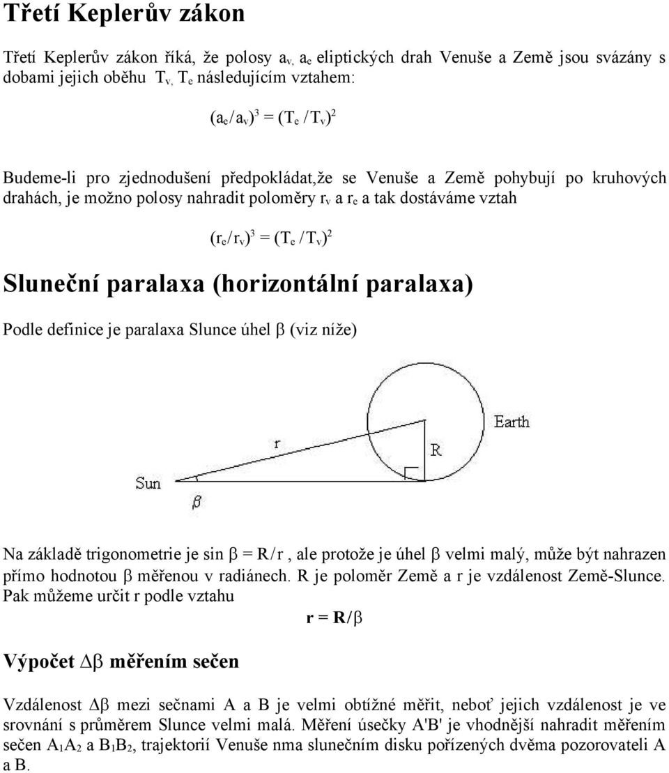 paralaxa (horizontální paralaxa) Podle definice je paralaxa Slunce úhel (viz níže) Na základě trigonometrie je sin = R / r, ale protože je úhel velmi malý, může být nahrazen přímo hodnotou měřenou v