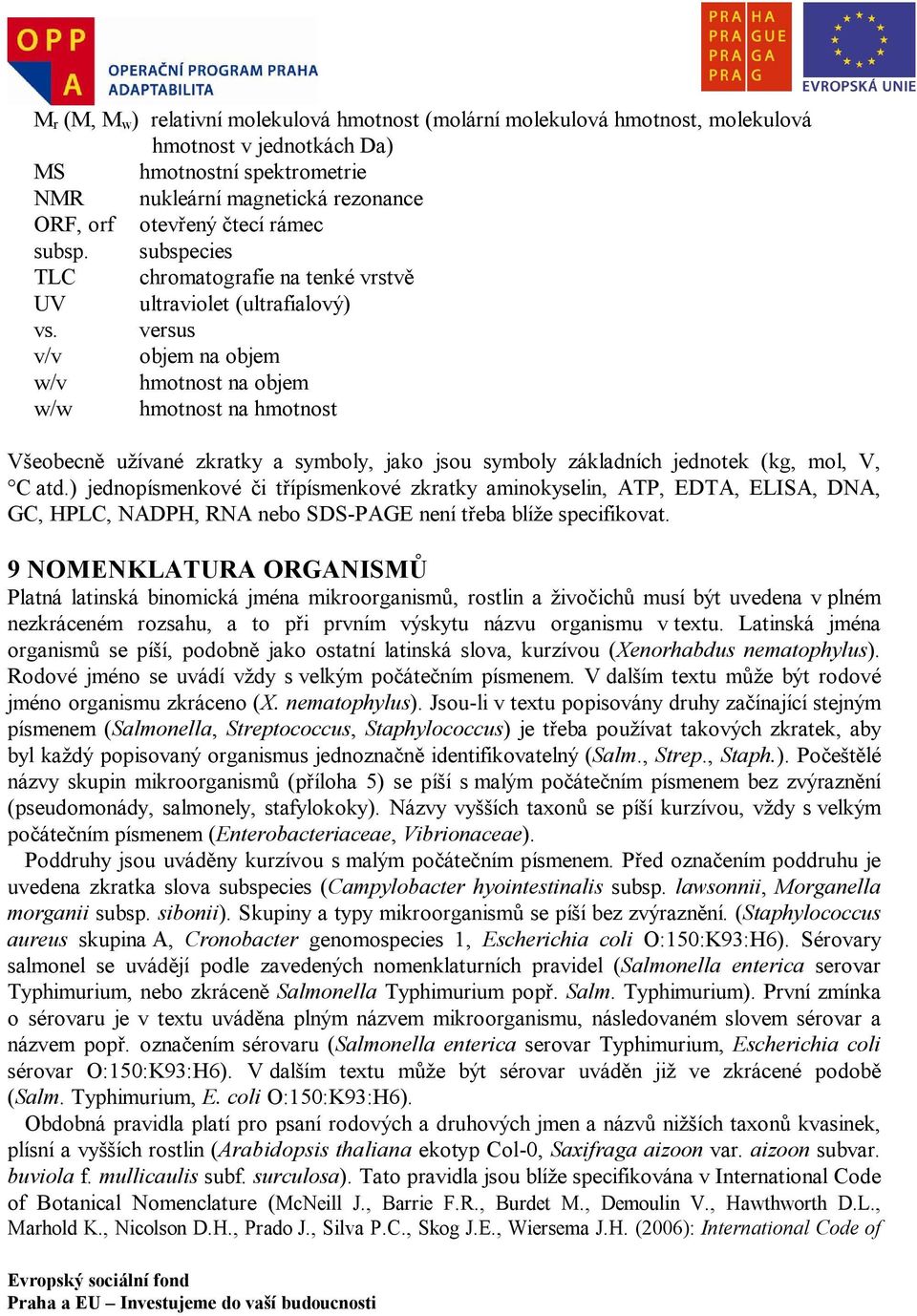 versus v/v objem na objem w/v hmotnost na objem w/w hmotnost na hmotnost Všeobecně užívané zkratky a symboly, jako jsou symboly základních jednotek (kg, mol, V, C atd.