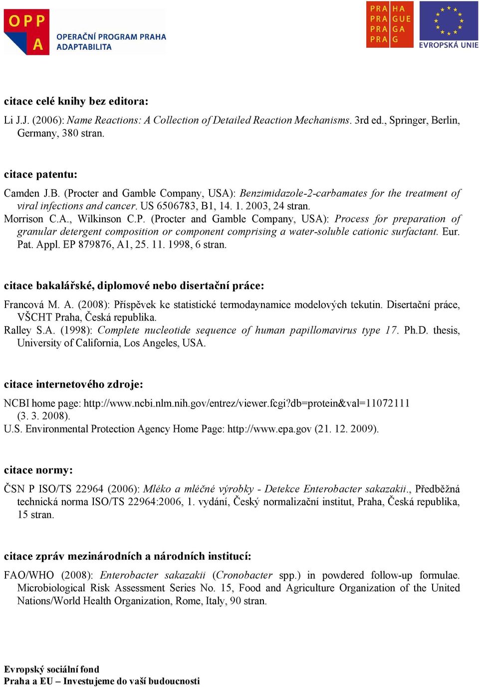 Morrison C.A., Wilkinson C.P. (Procter and Gamble Company, USA): Process for preparation of granular detergent composition or component comprising a water-soluble cationic surfactant. Eur. Pat. Appl.