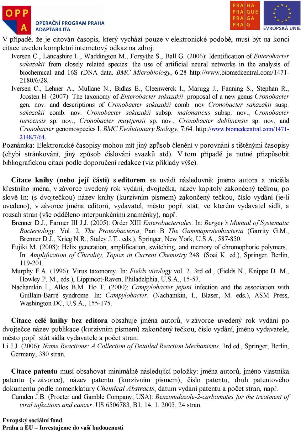 BMC Microbiology, 6:28 http://www.biomedcentral.com/1471-2180/6/28. Iversen C., Lehner A., Mullane N., Bidlas E., Cleenwerck I., Marugg J., Fanning S., Stephan R., Joosten H.