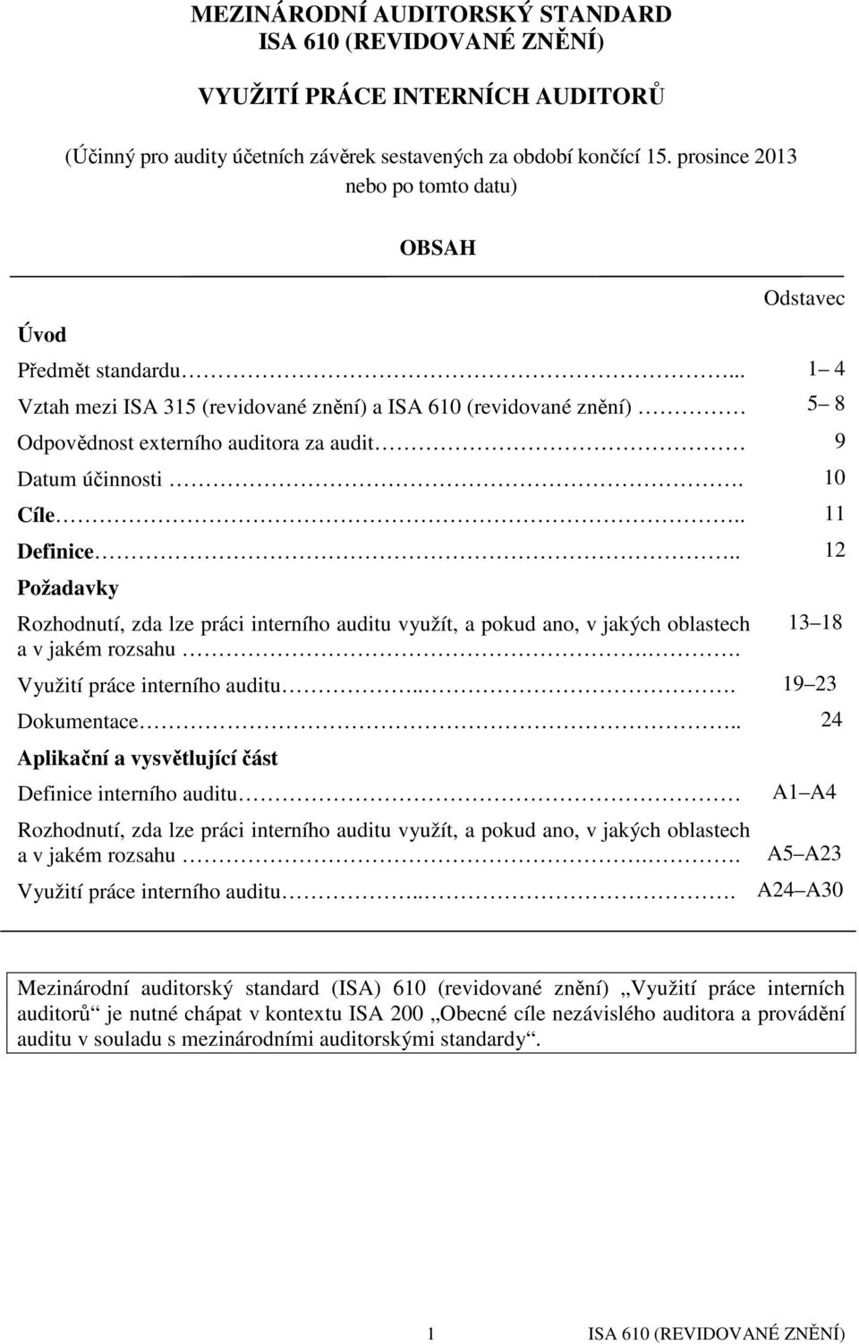 . 12 Požadavky Rozhodnutí, zda lze práci interního auditu využít, a pokud ano, v jakých oblastech a v jakém rozsahu.. 1 4 5 8 13 18 Využití práce interního auditu... 19 23 Dokumentace.