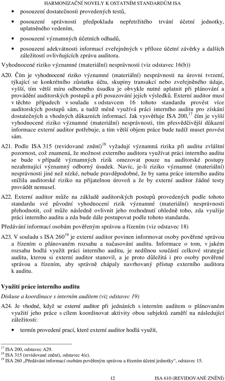 Čím je vyhodnocené riziko významné (materiální) nesprávnosti na úrovni tvrzení, týkající se konkrétního zůstatku účtu, skupiny transakcí nebo zveřejněného údaje, vyšší, tím větší míru odborného